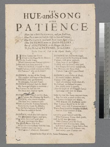 The hue-and-song after Patience· Have but a little patience, and you shall hear, how Patience had the gift to lie and swear how Patience cou'd with patience stand a lie (but Patience wants to stand the pillory.) Out of all patience, to the Hague he steers: to stay he had not patience, for his ears. To the tune of, Hail to the myrtle shades